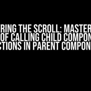 Conquering the Scroll: Mastering the Art of Calling Child Component Functions in Parent Components