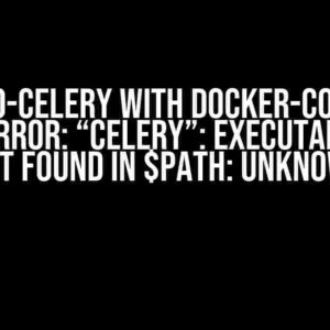 Django-Celery with Docker-Compose Gives Error: “celery”: executable file not found in $PATH: unknown