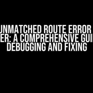 Error Unmatched Route Error in Expo Router: A Comprehensive Guide to Debugging and Fixing