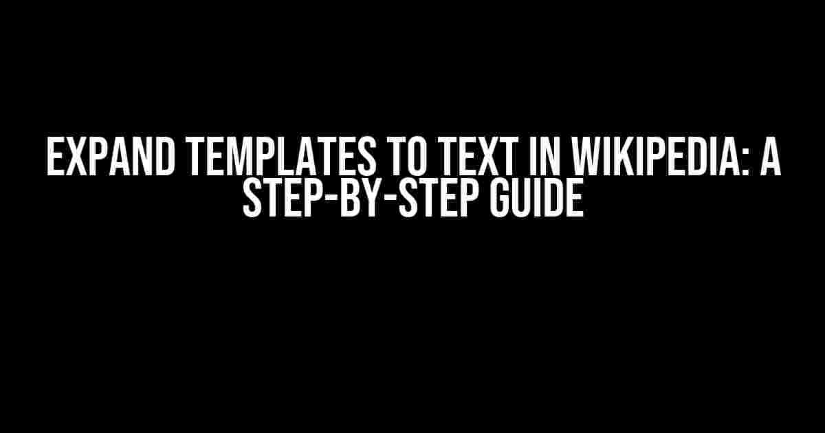 Expand Templates to Text in Wikipedia: A Step-by-Step Guide