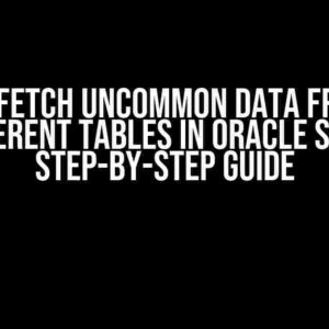 How to Fetch Uncommon Data from Two Different Tables in Oracle SQL: A Step-by-Step Guide