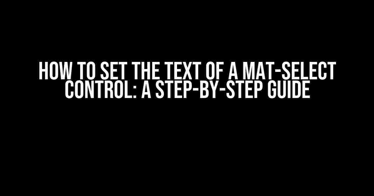 How to Set the Text of a Mat-Select Control: A Step-by-Step Guide