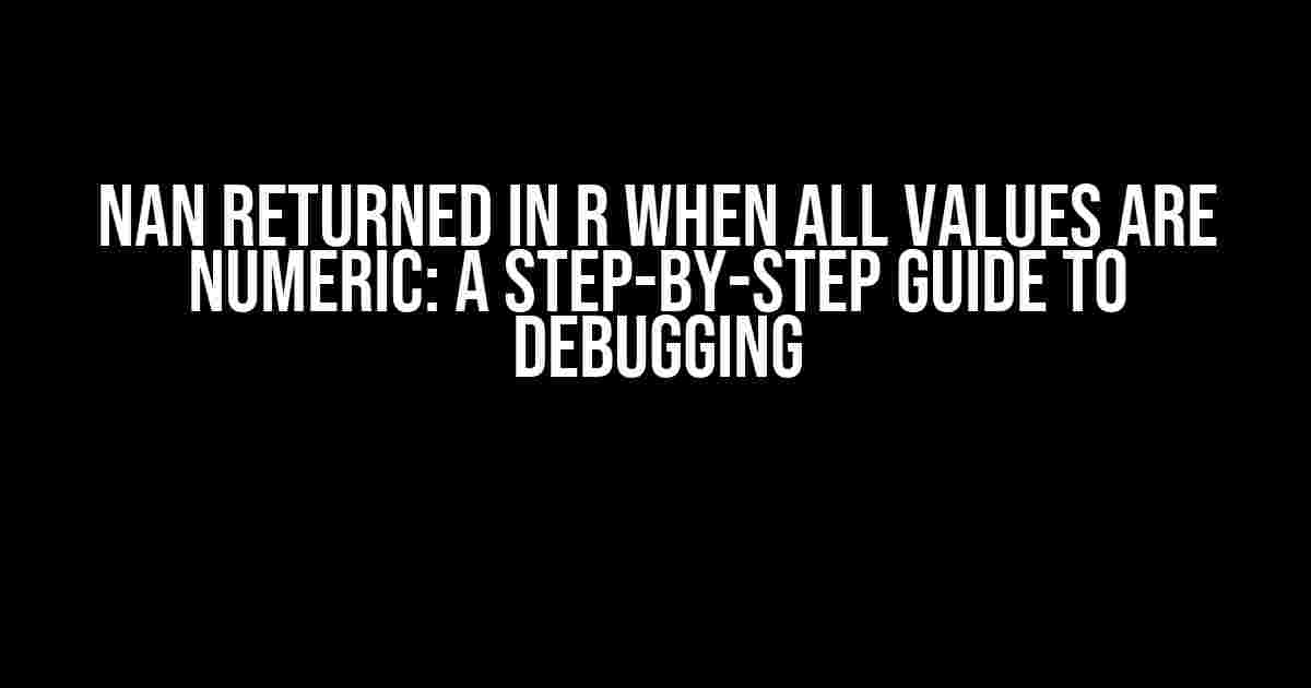 NaN Returned in R When All Values Are Numeric: A Step-by-Step Guide to Debugging