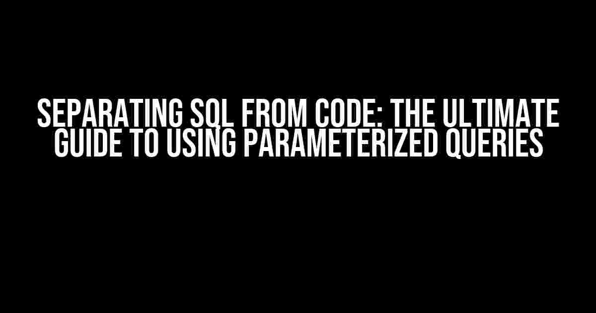 Separating SQL from Code: The Ultimate Guide to Using Parameterized Queries